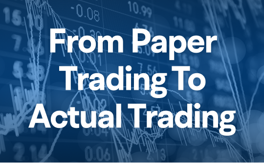 What to Consider When Shifting from Paper Trading to Actual Trading